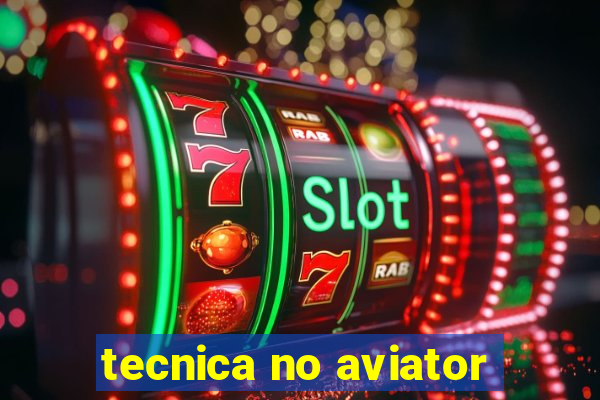 tecnica no aviator